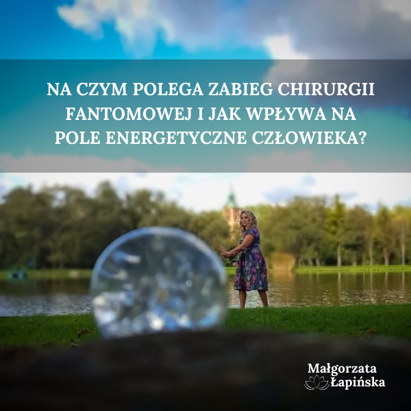 Na czym polega zabieg chirurgii fantomowej i jak wpływa na pole energetyczne człowieka